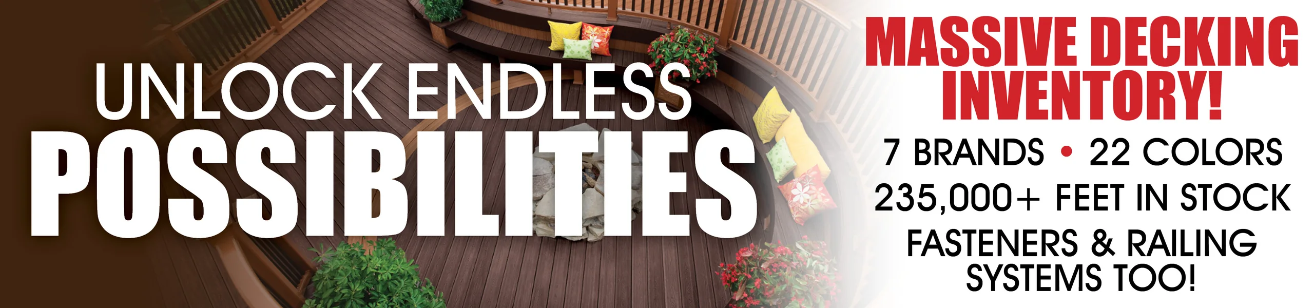 Large decking inventory in stock featuring 7 brands, 22 color options, over 235,000 feet of material, plus fasteners and railing systems.